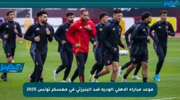 موعد مباراة الأهلي الودية ضد البنرزتي في معسكر تونس 2025